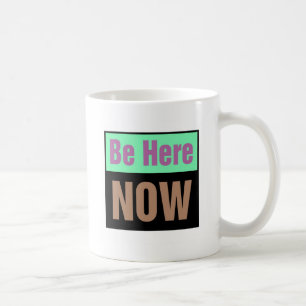 Be Here NOW Coffee Mug