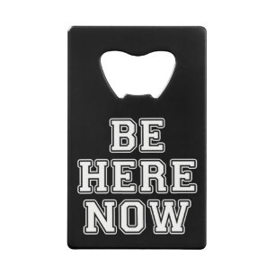 Be Here Now Credit Card Bottle Opener