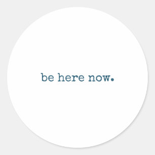 Be Here Now Insred Motivational Quote Minimalist G Classic Round Sticker