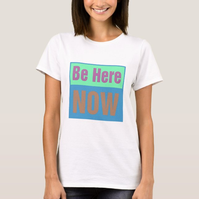 Be Here NOW T-Shirt (Front)
