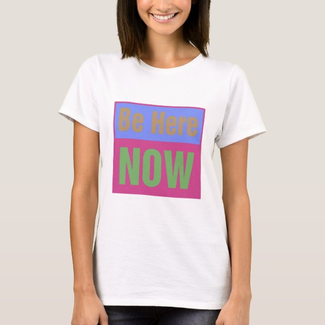 Be Here NOW T-Shirt (Front)