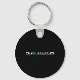 Be Here Tomorrow Suicide Prevention Mental Health Keychain