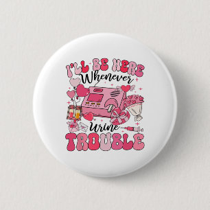 Be Here Whenever Urine Trouble Dialysis Nurse Neph 2 Inch Round Button