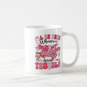 Be Here Whenever Urine Trouble Dialysis Nurse Neph Coffee Mug