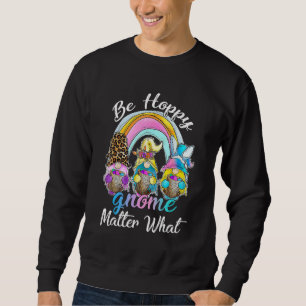 Be Hoppy Gnome Matter What Cute Rainbow Easter Da Sweatshirt