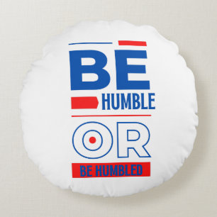 Be Humble Or Be Humbled Round Pillow