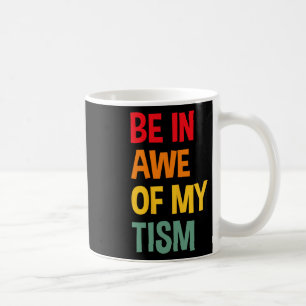Be In Awe Of My tism Funny Autism Awareness Coffee Mug