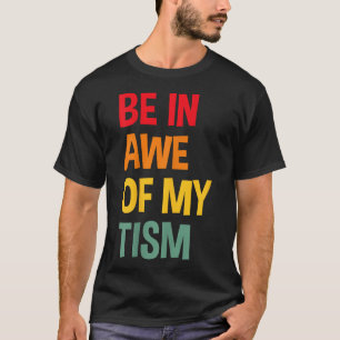 Be In Awe Of My Tism Funny Autism Awareness T-Shirt