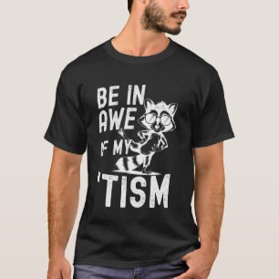 Be In Awe Of My 'Tism Meme Autism Funny Autistic R T-Shirt
