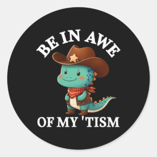 Be In Awe Of My Tism Shirt Cute Cowboy Rodeo Dinos Classic Round Sticker