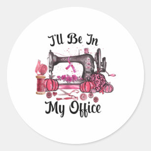 Be In My Office Sewing Room Quilting Breast Cancer Classic Round Sticker