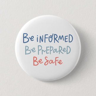 Be Informed Be Prepared Be Safe 2 Inch Round Button