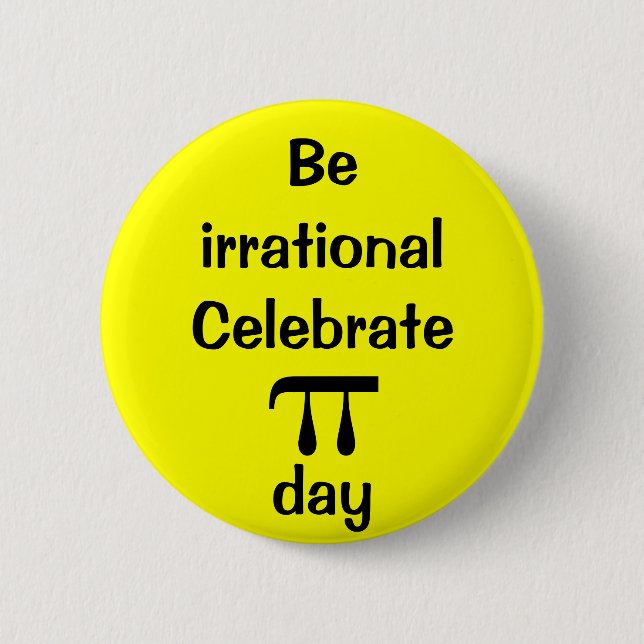 Be irrational, celebrate PI day! 2 Inch Round Button (Front)