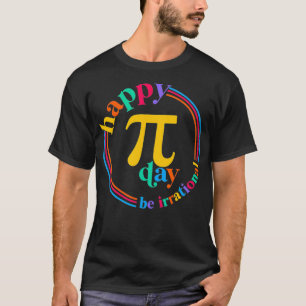 Be Irrational Happy Pi Day 3 T-Shirt