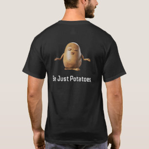 Be Just Potatoes T-Shirt