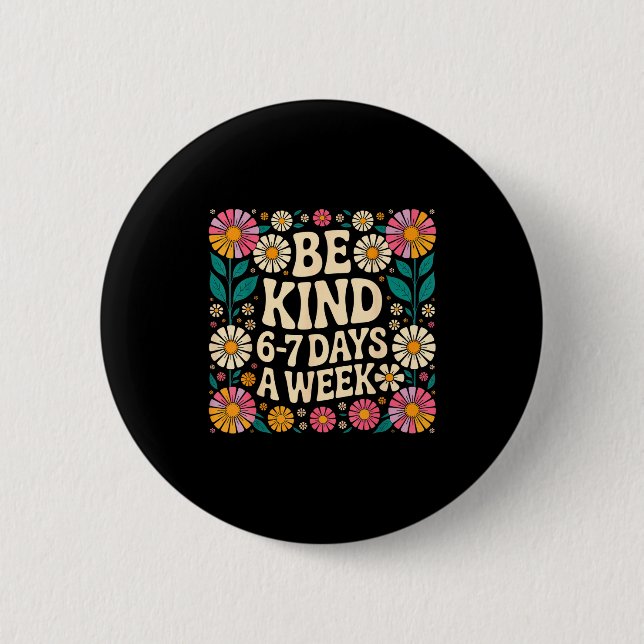 Be Kind 6-7 Days A Week  2 Inch Round Button (Front)