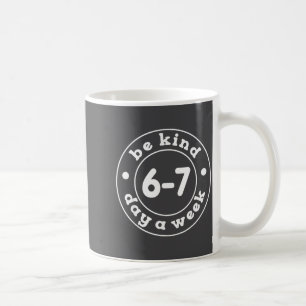 Be Kind 6-7 Days A Week 67 Meme Six Seven Funny  Coffee Mug