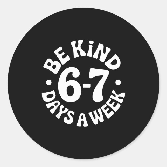 Be Kind 6-7 Days A Week  Classic Round Sticker (Front)