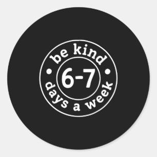 Be Kind 6-7 Days A Week  Classic Round Sticker