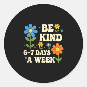 Be Kind 6-7 Days A Week Design Men Women Classic Round Sticker