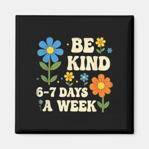 Be Kind 6-7 Days A Week Design Men Women Magnet