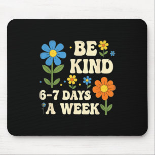 Be Kind 6-7 Days A Week Design Men Women  Mouse Pad