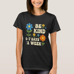 Be Kind 6-7 Days A Week Design Men Women T-Shirt