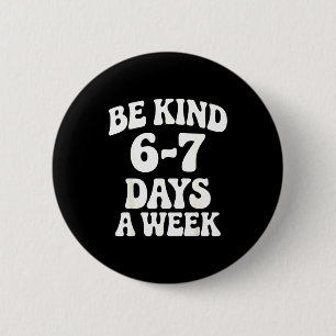 Be Kind 6-7 Days A Week Funny Meme  2 Inch Round Button