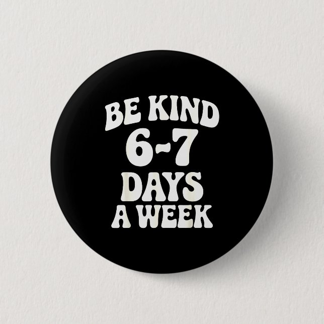 Be Kind 6-7 Days A Week Funny Meme  2 Inch Round Button (Front)