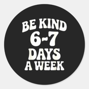 Be Kind 6-7 Days A Week Funny Meme Classic Round Sticker
