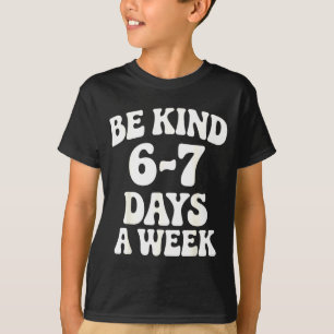 Be Kind 6-7 Days A Week Funny Meme  T-Shirt