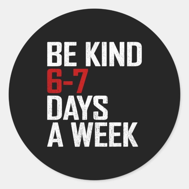 Be Kind 6-7 Days A Week Funny Six Seven Meme  Classic Round Sticker (Front)