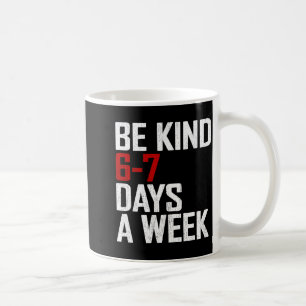 Be Kind 6-7 Days A Week Funny Six Seven Meme Coffee Mug