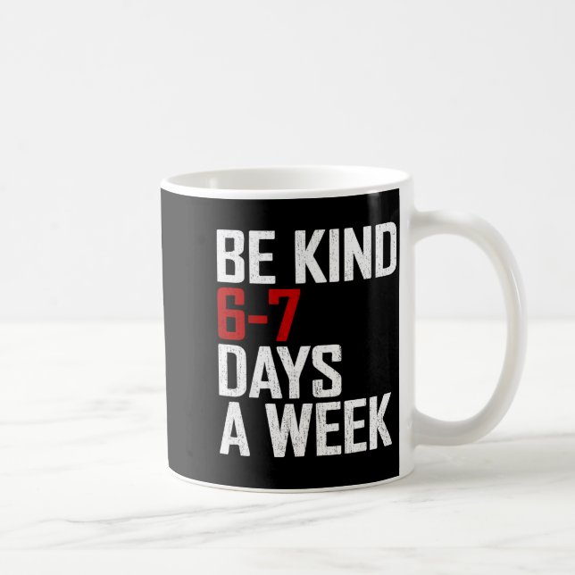 Be Kind 6-7 Days A Week Funny Six Seven Meme  Coffee Mug (Right)