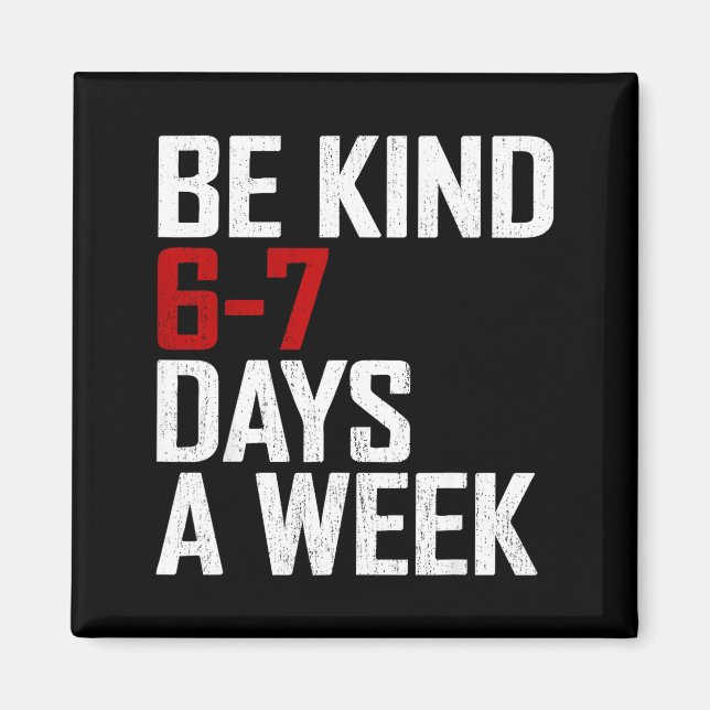 Be Kind 6-7 Days A Week Funny Six Seven Meme  Magnet (Front)