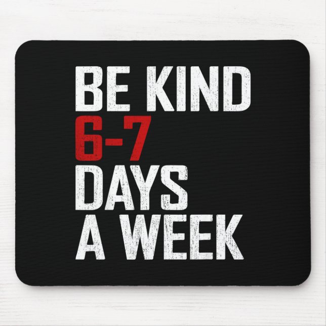 Be Kind 6-7 Days A Week Funny Six Seven Meme  Mouse Pad (Front)