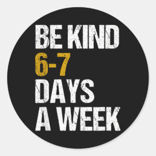 Be Kind 6-7 Days A Week Love Six Seven Kindness Classic Round Sticker