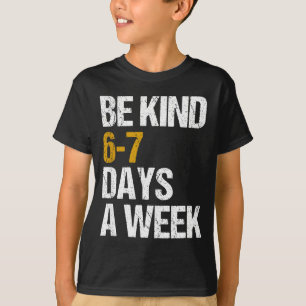 Be kind 6-7 days a week love six seven kindness T-Shirt