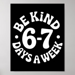 Be Kind 6-7 Days A Week  Poster