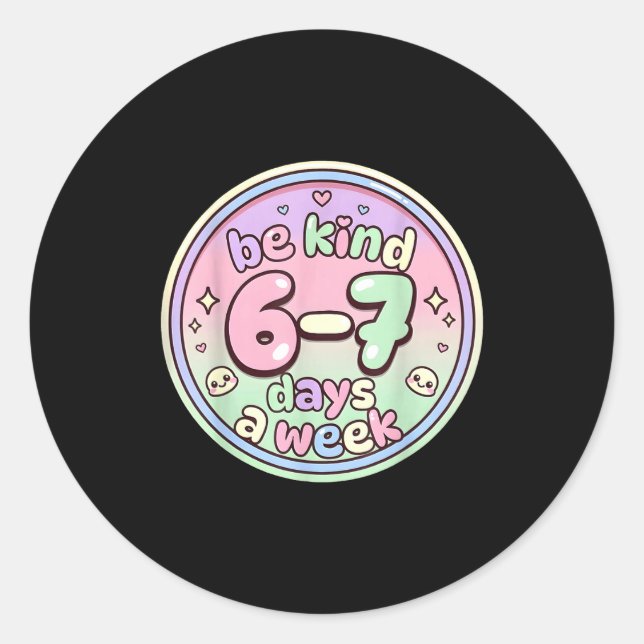 Be Kind 6-7 Days A Week Six Seven 67 Funny  Classic Round Sticker (Front)