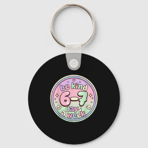Be Kind 6-7 Days A Week Six Seven 67 Funny  Keychain