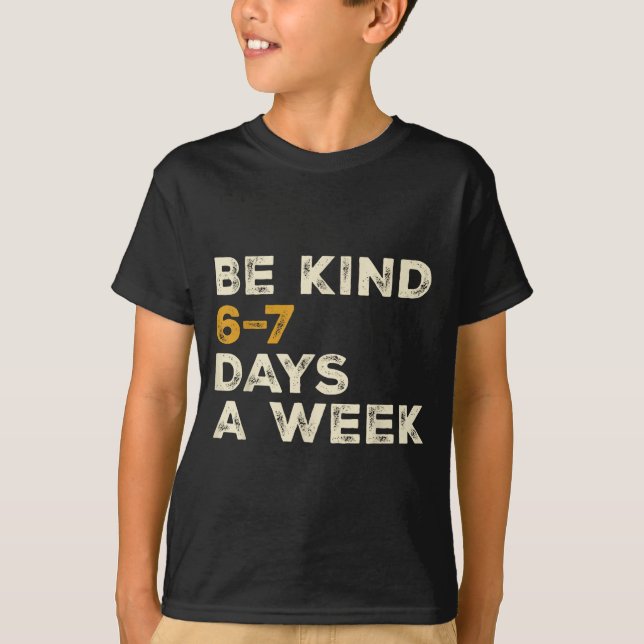 Be Kind 6 7 Days A Week  T-Shirt (Front)