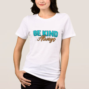 Be Kind Always – Inspirational Motivational Quote Tri-Blend Shirt