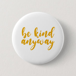 be kind anyway. Kind People Are My Kinda People. 2 Inch Round Button