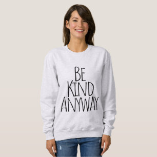 Be Kind Anyway Sweatshirt