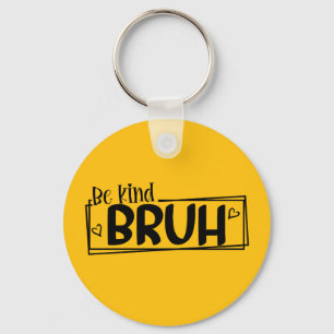 Be Kind Bruh – World Kindness Day Quote   Positive Keychain