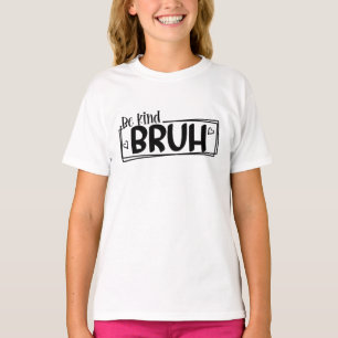 Be Kind Bruh – World Kindness Day Quote   Positive T-Shirt