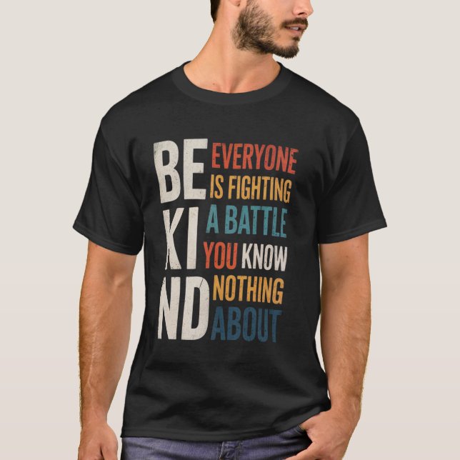 Be kind Everyone is fighting a battle You Know Not T-Shirt (Front)