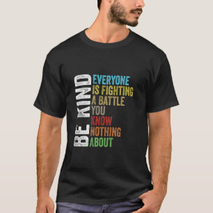 Be Kind Everyone Is Fighting A Battle You Know Not T-Shirt