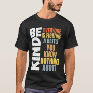 Be kind Everyone is fighting a battle You Know Not T-Shirt